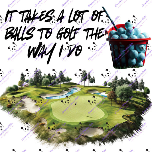 It takes a lot of balls to golf the way I do