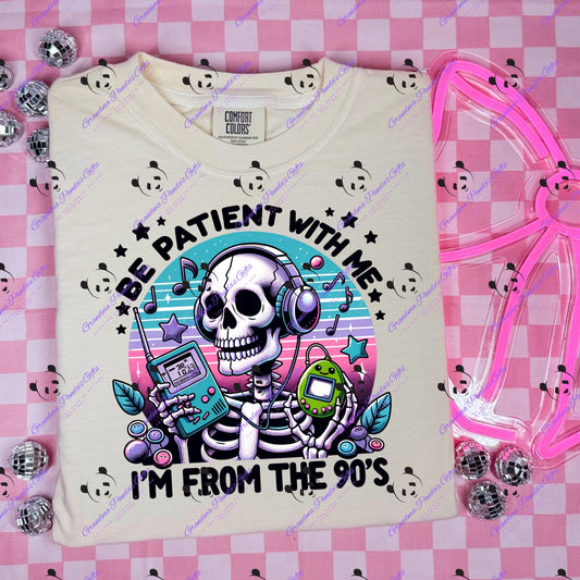Be patient with me I’m from the 90s