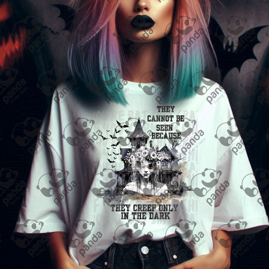 They cannot be seen because they creep only in the dark